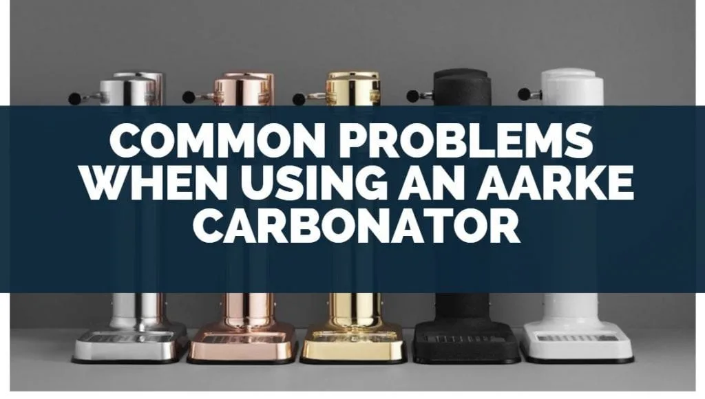 common problems when using an aarke carbonator