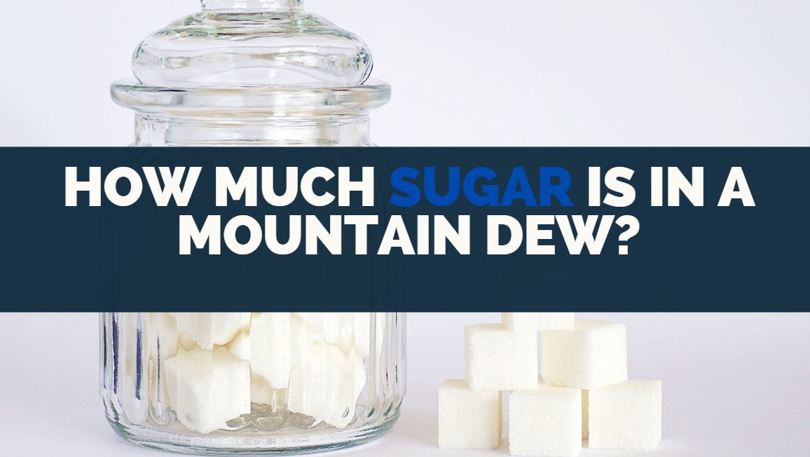 How Much Sugar Is In Mountain Dew? [Grams, Nutritional Facts]