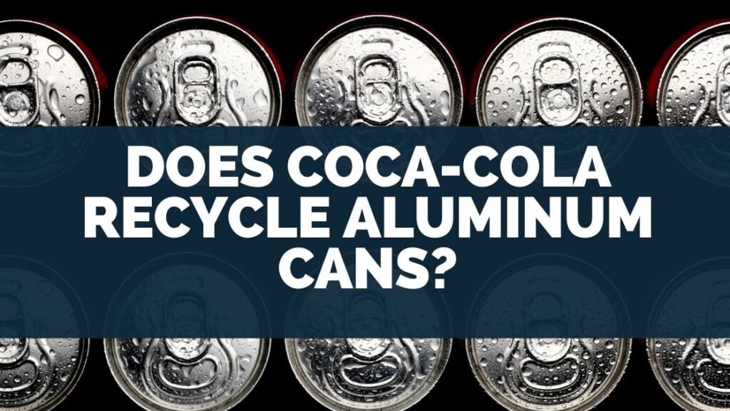 Does CocaCola Recycle Aluminum Cans