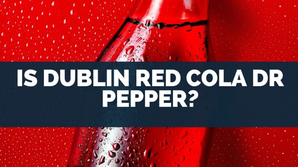 Is Dublin Red Cola Dr Pepper