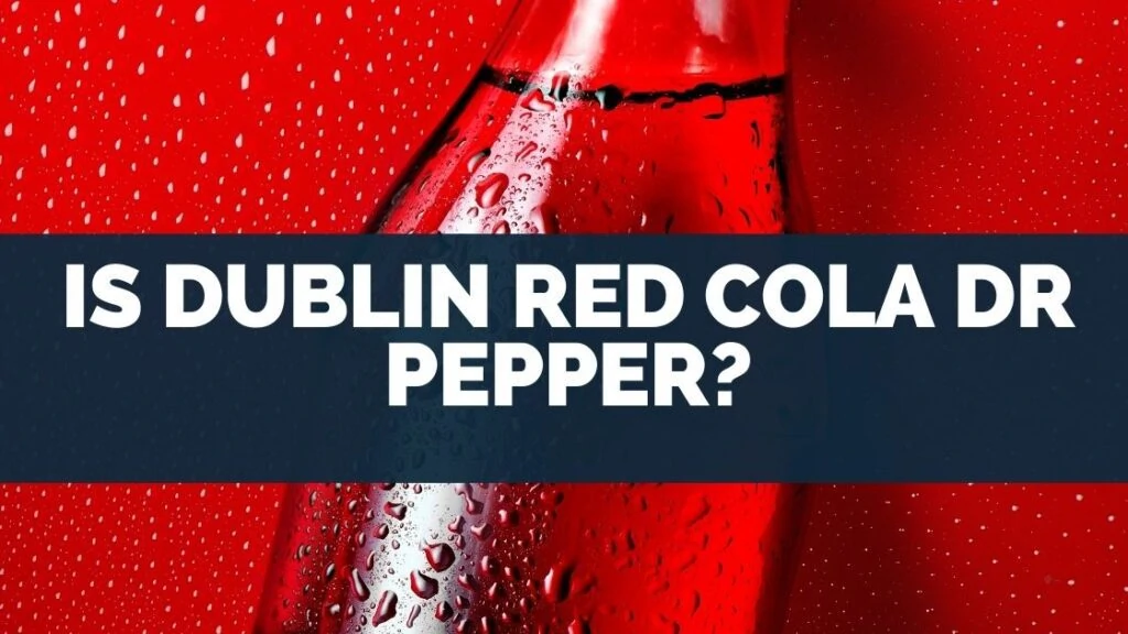 Is Dublin Red Cola Dr Pepper