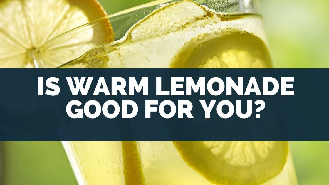 Is Warm Lemonade Good For You? (Vitamins & Health Benefits)
