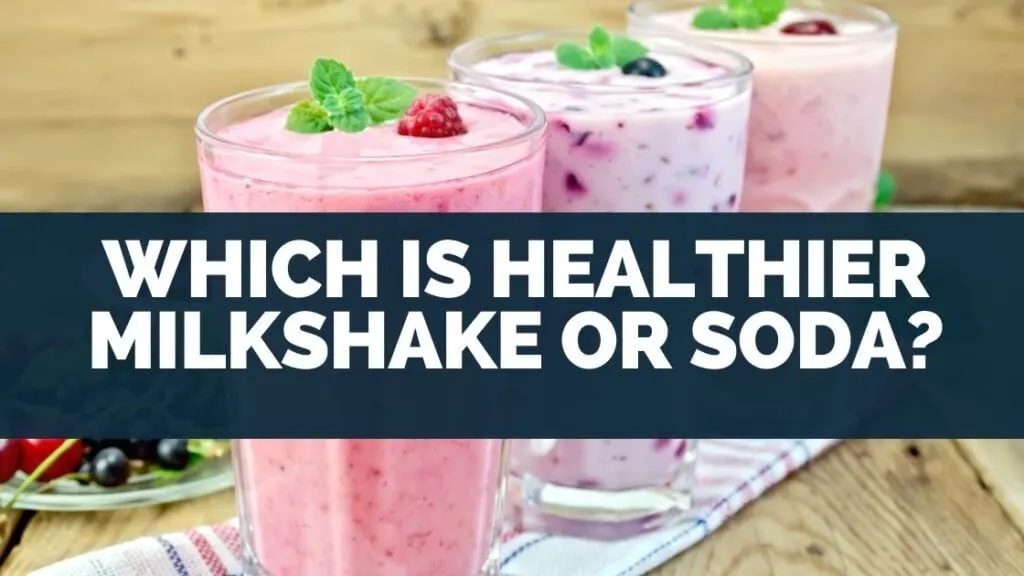 Which Is Healthier Milkshake Or Soda? [Sugar, Calories]