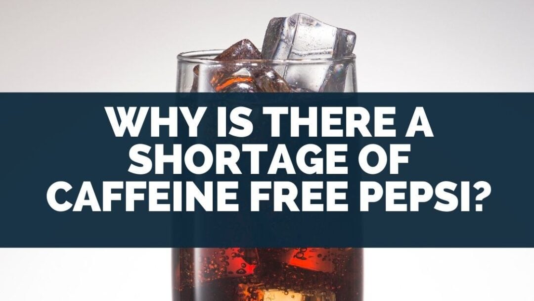 Why Is There A Shortage Of Caffeine Free Pepsi?