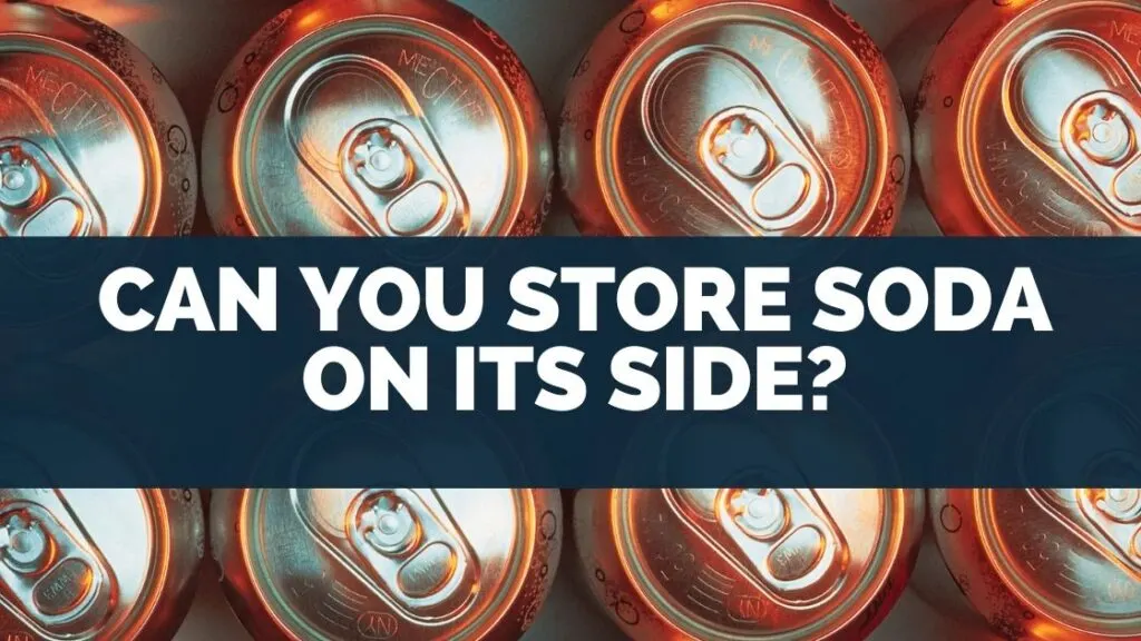 Can You Store Soda on its Side