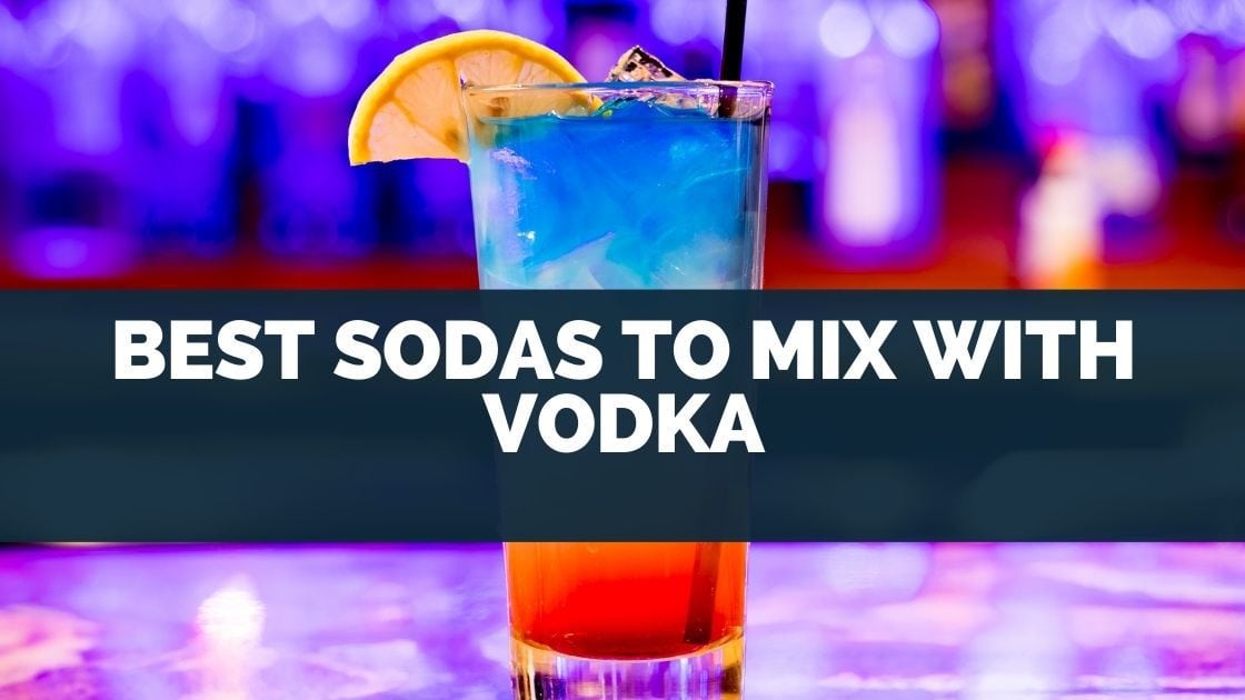 Best Sodas to Mix with Vodka (Popular Cocktail Mix)