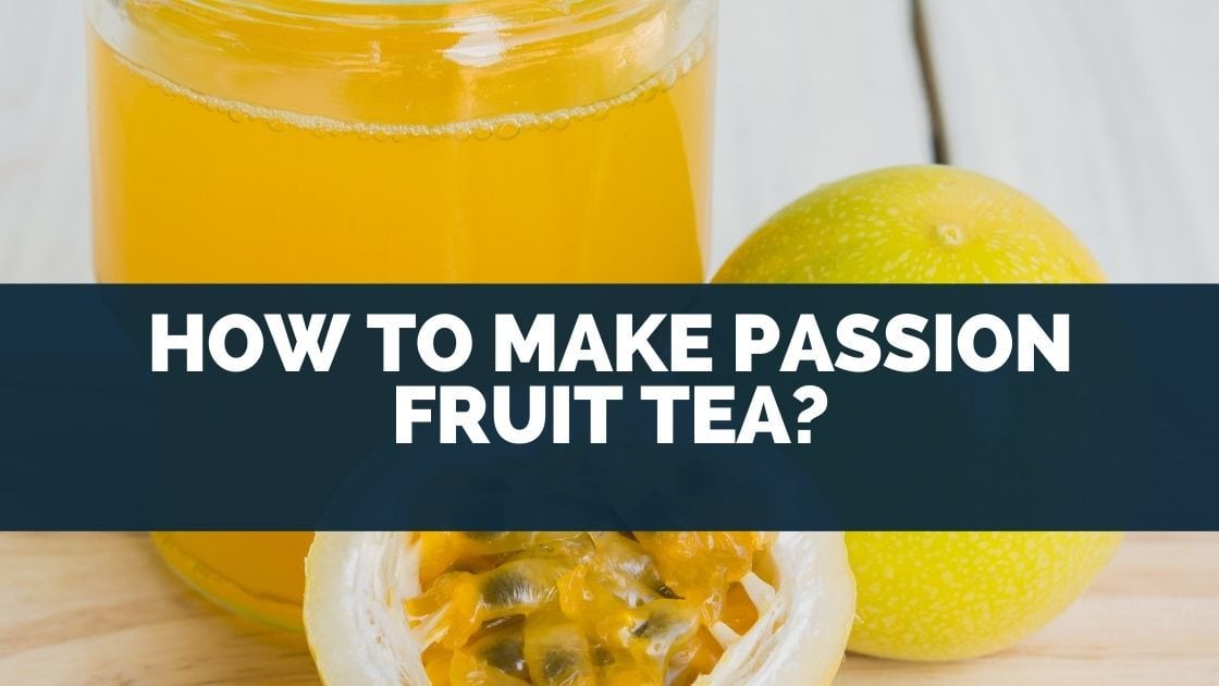 How To Make Passion Fruit Tea? (10 Minute Recipe)