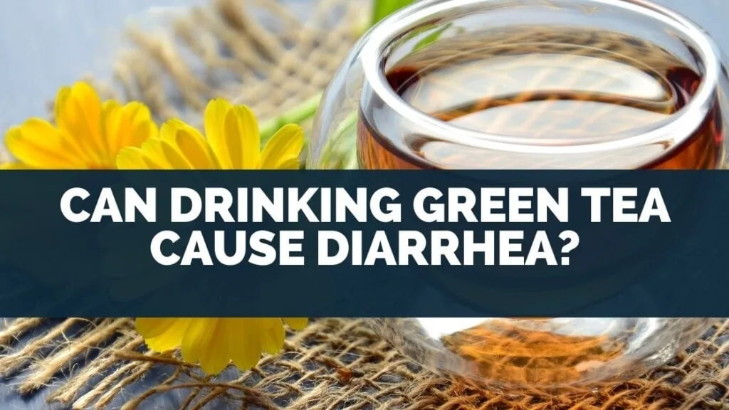 Can Drinking Green Tea Cause Diarrhea