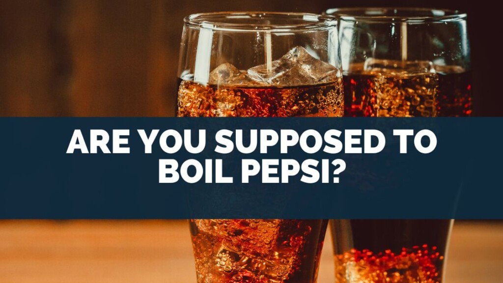 Are You Supposed to Boil Pepsi?