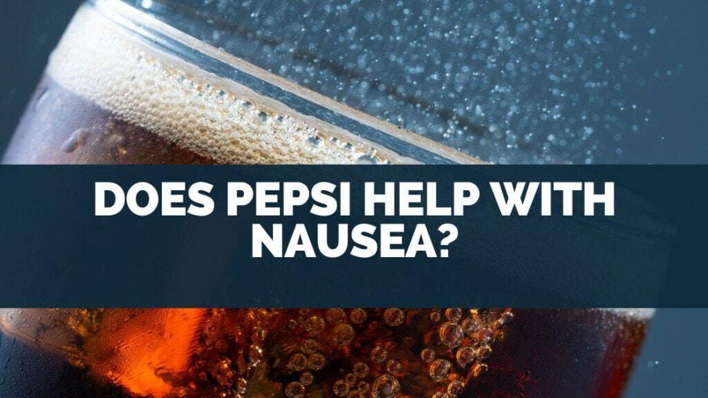 Does Pepsi Help With Nausea?