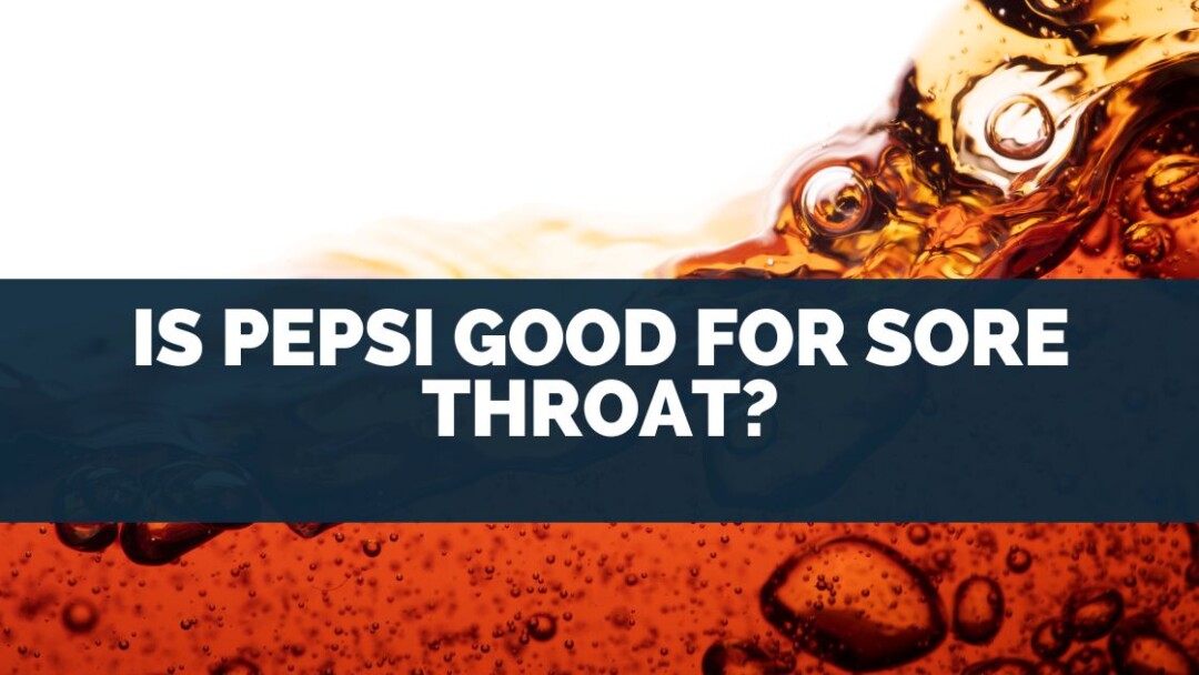 Is Pepsi Good For Sore Throat?