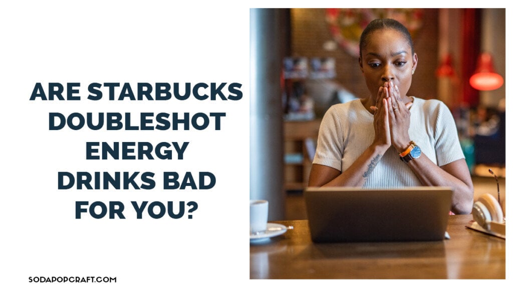 Are Starbucks Doubleshot Energy Drinks bad for you