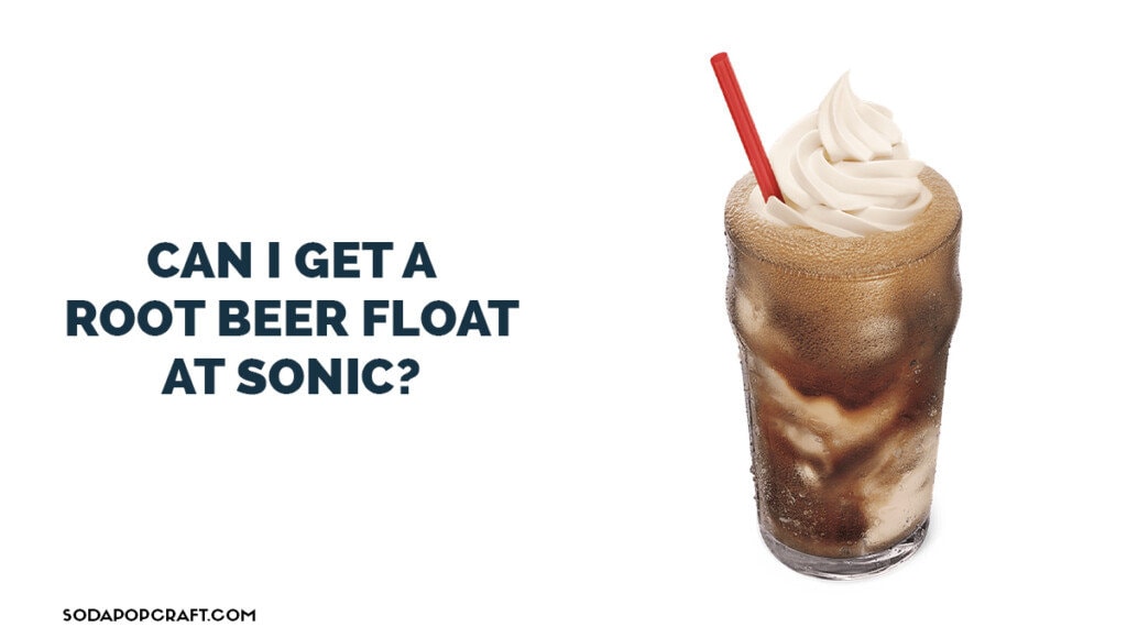 Can I Get A Root Beer Float At Sonic