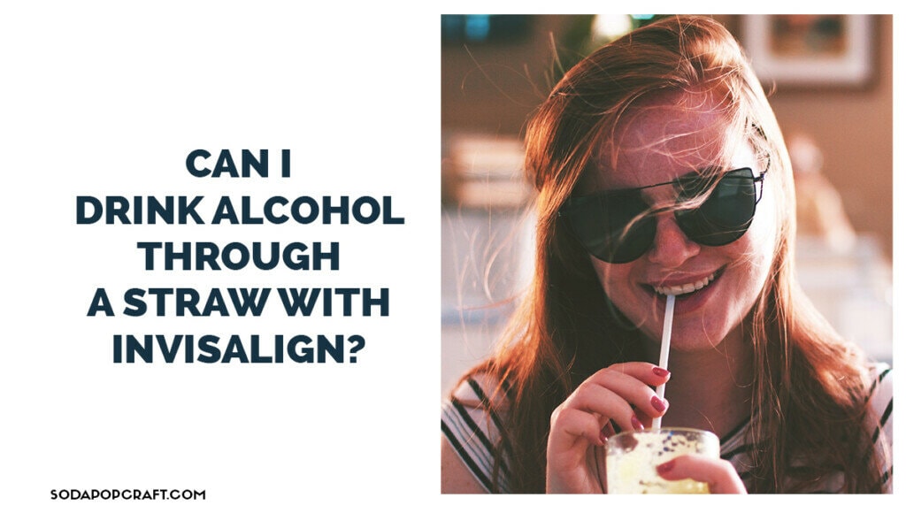 Can I drink alcohol through a straw with Invisalign
