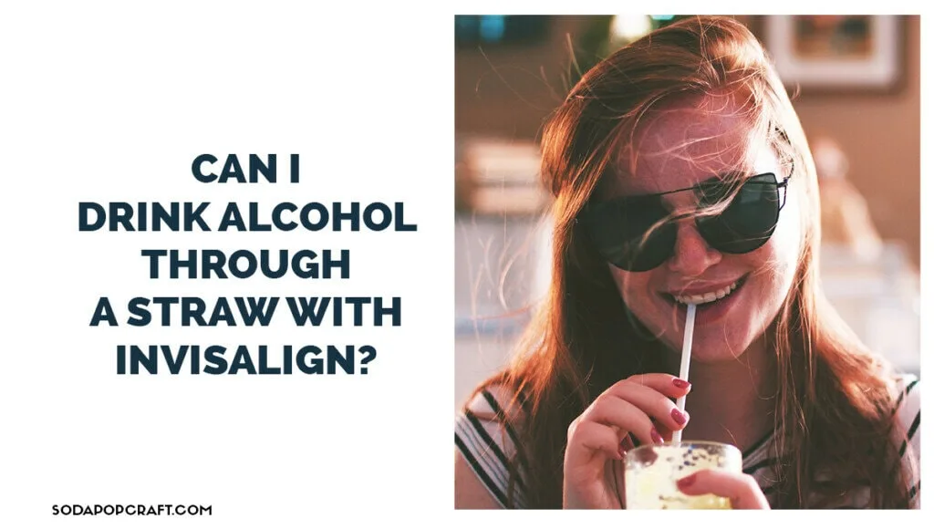 Can I drink alcohol through a straw with Invisalign
