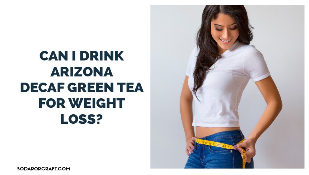 Can I drink arizona decaf green tea for weight loss