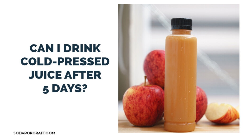 Can I drink cold-pressed juice after 5 days
