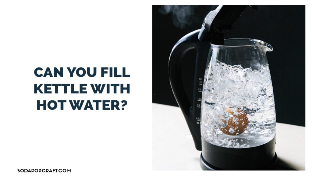 Can you fill kettle with hot water