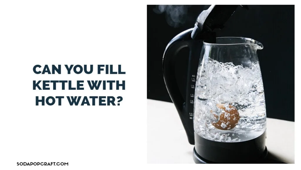 Can you fill kettle with hot water