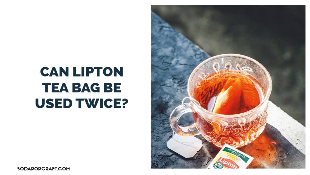 Can Lipton Tea Bag Be Used Twice