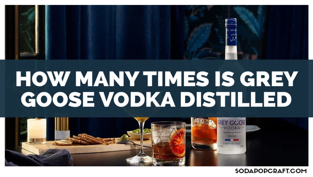 How Many Times Is Grey Goose Vodka Distilled