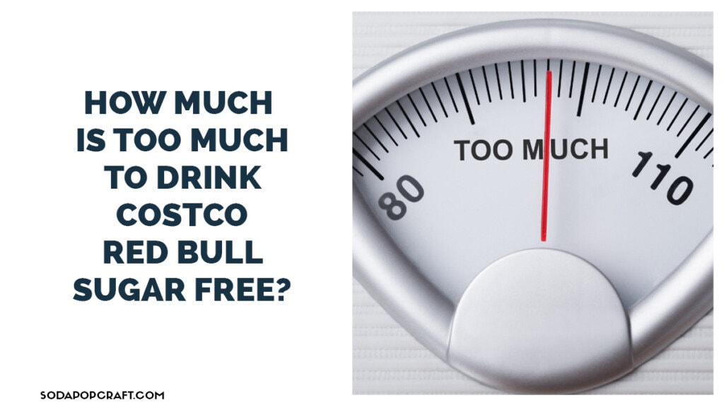 How Much Is Too Much to drink Costco Red Bull Sugar Free