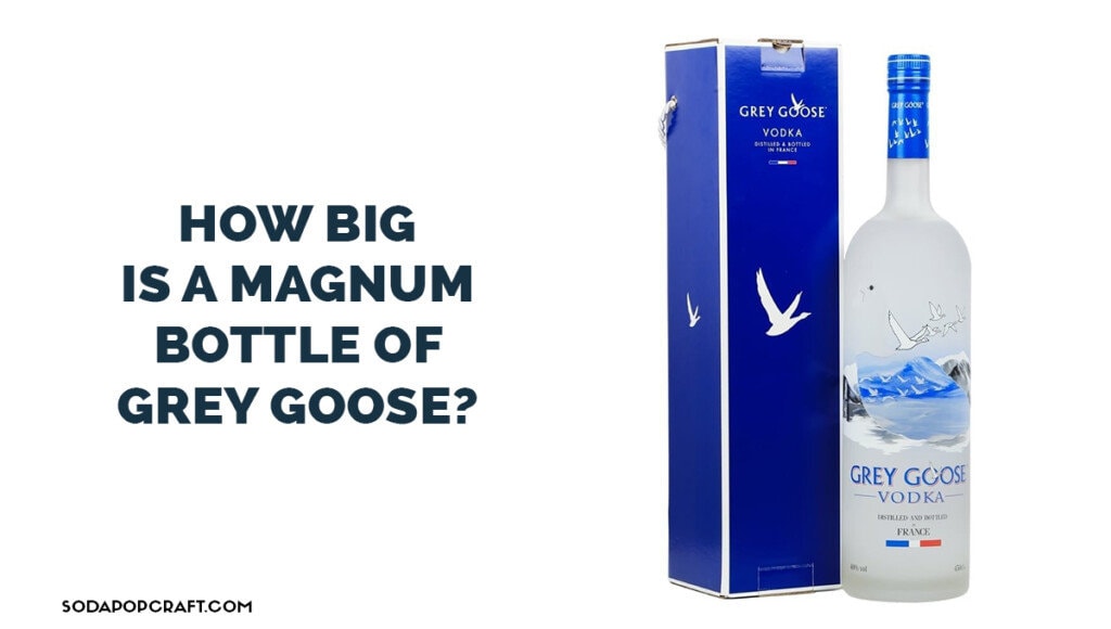 How big is a Magnum bottle of Grey Goose
