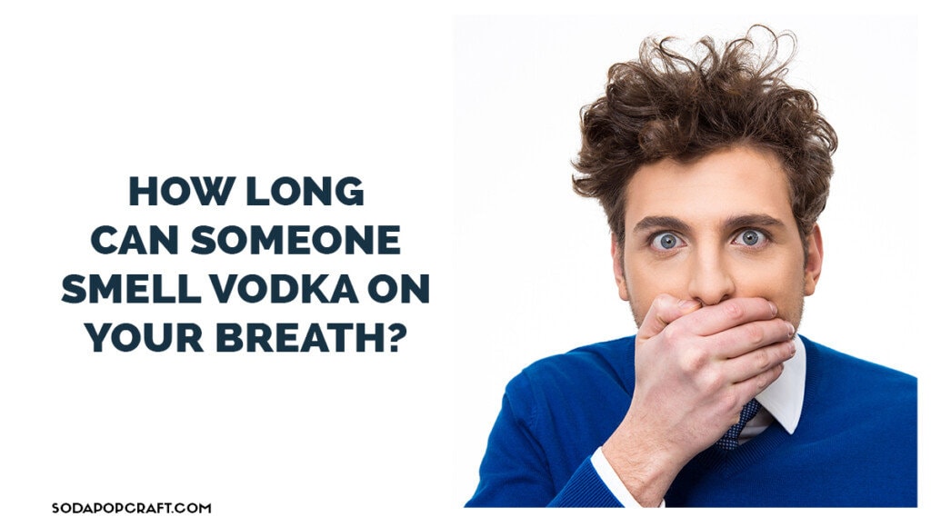 How long can someone smell vodka on your breath