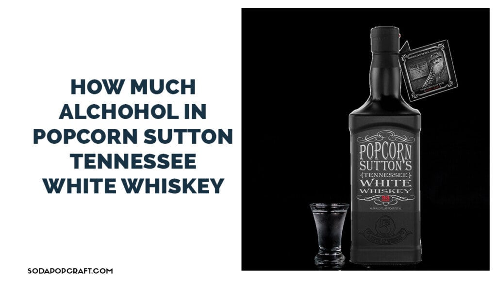 How much alchohol in popcorn sutton tennessee white whiskey
