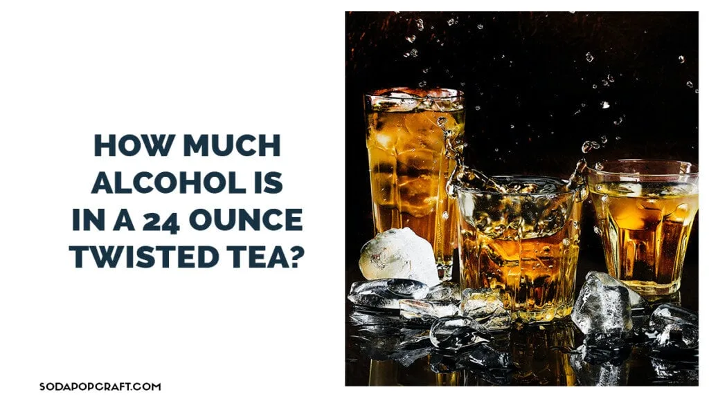 How much alcohol is in a 24 ounce Twisted Tea