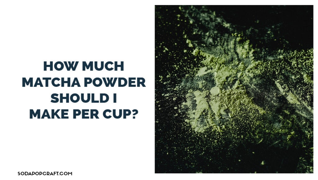 How much matcha powder should I make per cup