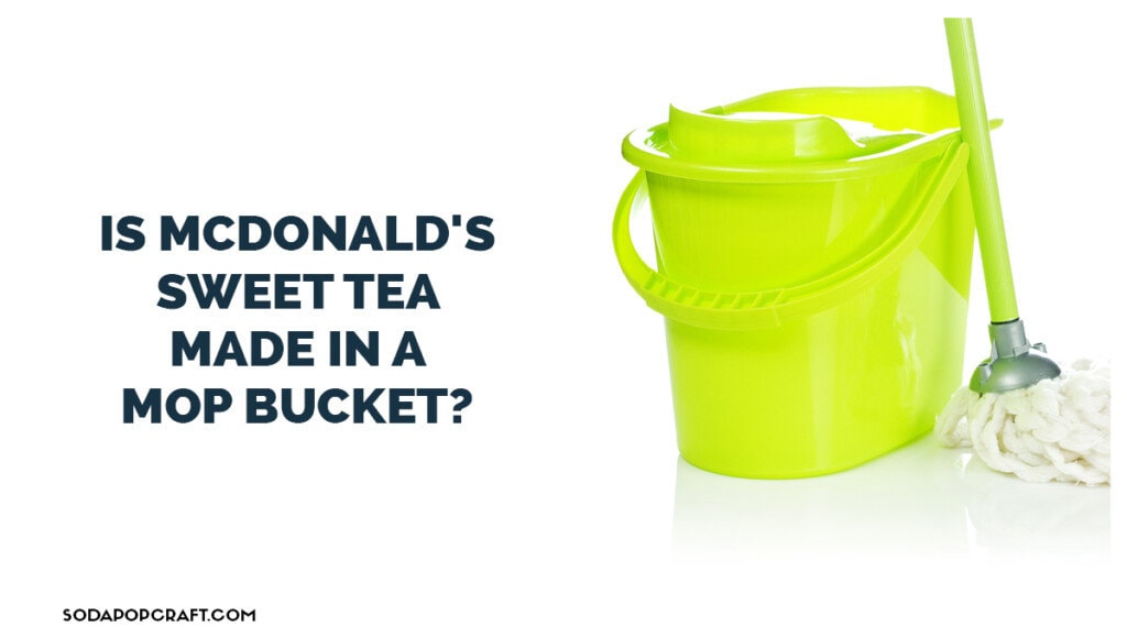 Is McDonald's sweet tea made in a mop bucket