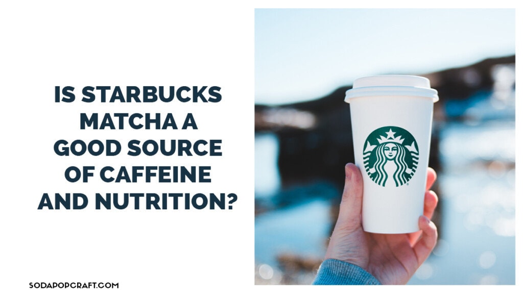 Is Starbucks Matcha a Good Source of Caffeine and Nutrition