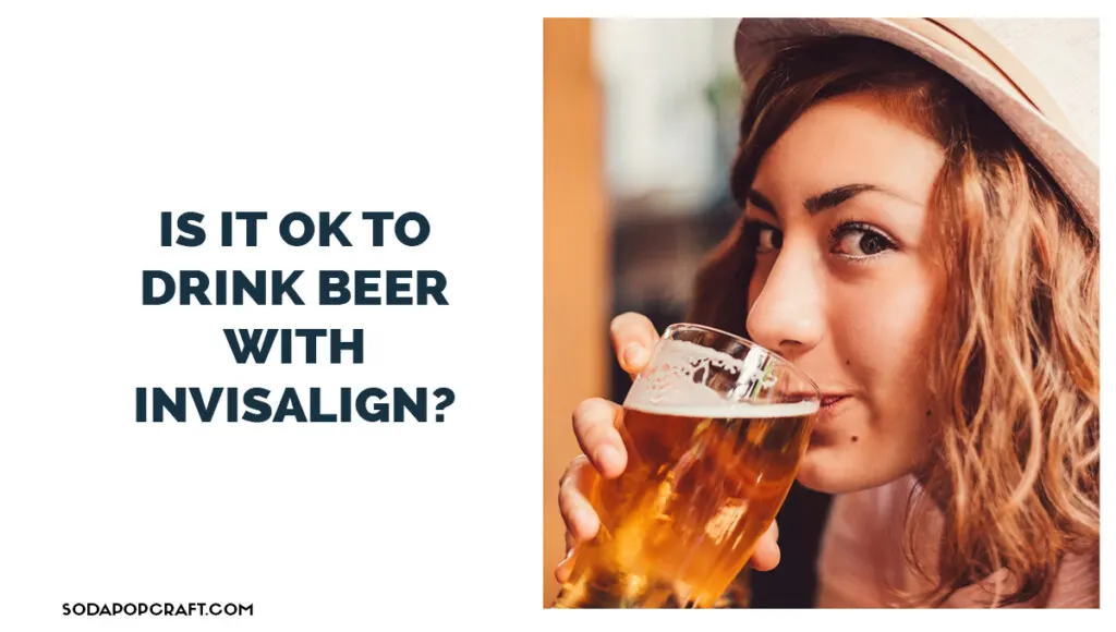 Is it OK to drink beer with Invisalign