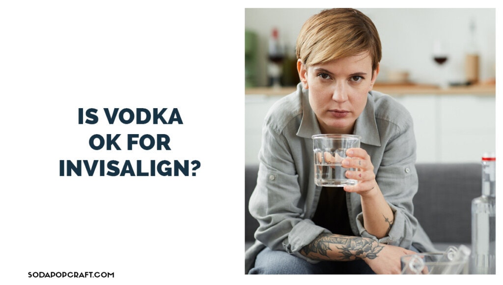 Is vodka OK for Invisalign