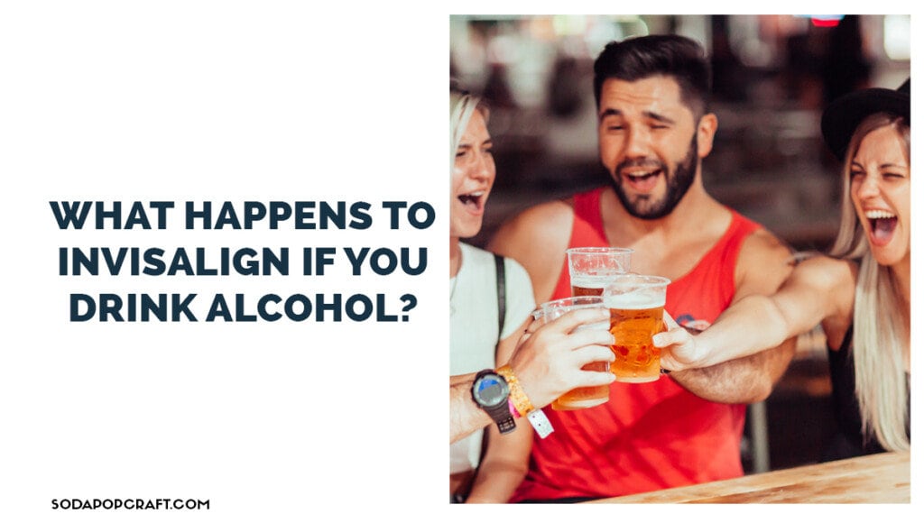 What happens to Invisalign If you drink alcohol