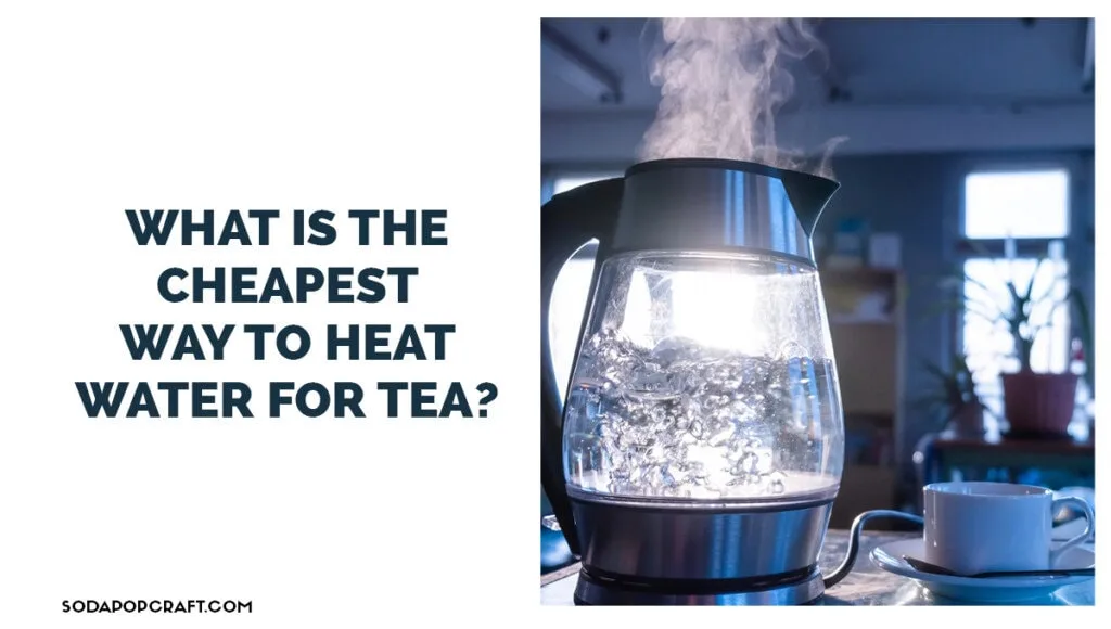 What is the cheapest way to heat water for tea