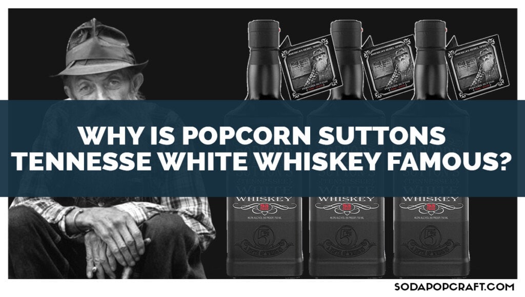 Why Is Popcorn Suttons Tennesse White Whiskey Famous