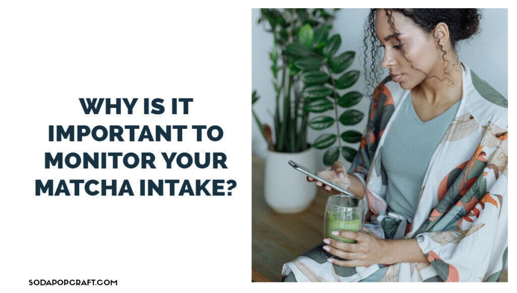 Why is it important to monitor your matcha intake