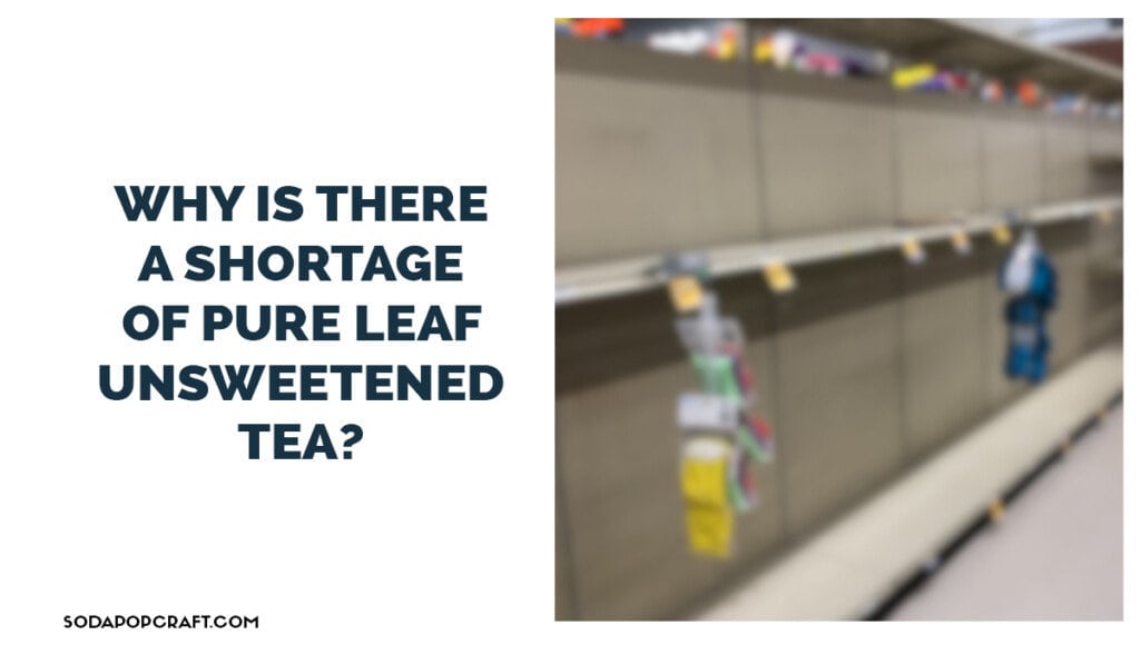 Why is there a shortage of Pure Leaf unsweetened tea